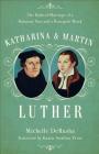 Katharina and Martin Luther: The Radical Marriage of a Runaway Nun and a Renegade Monk Cover Image